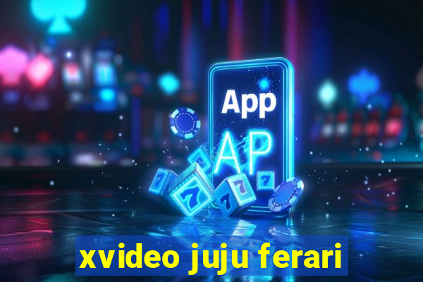 xvideo juju ferari